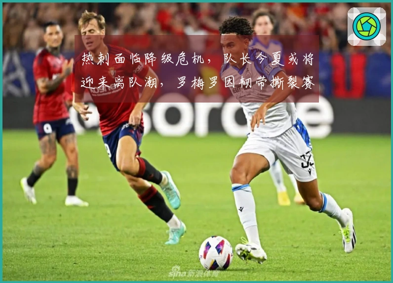 热刺面临降级危机，队长今夏或将迎来离队潮，罗梅罗因韧带撕裂赛季报销！