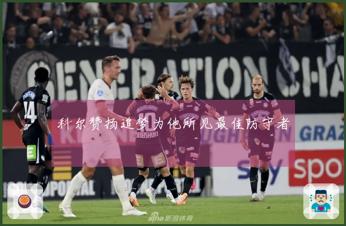科尔赞扬追梦为他所见最佳防守者